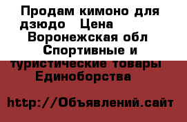 Продам кимоно для дзюдо › Цена ­ 2 500 - Воронежская обл. Спортивные и туристические товары » Единоборства   